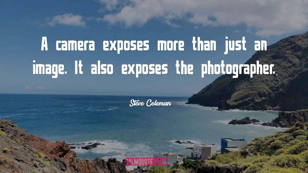 Steve Coleman Quotes: A camera exposes more than