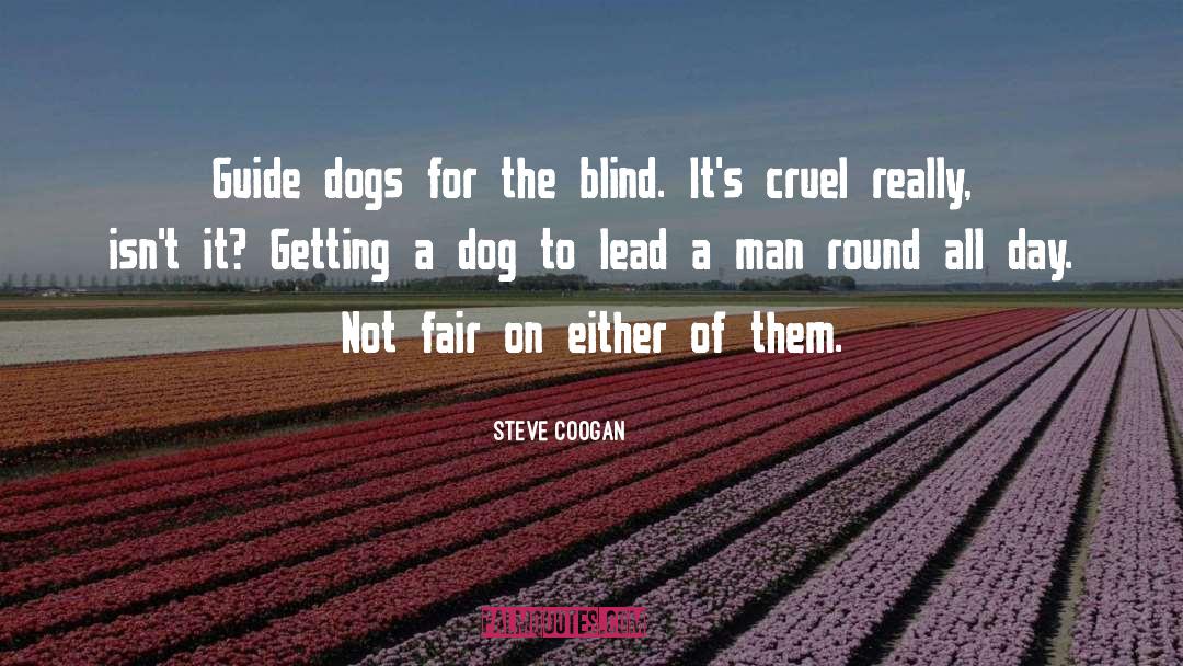 Steve Coogan Quotes: Guide dogs for the blind.