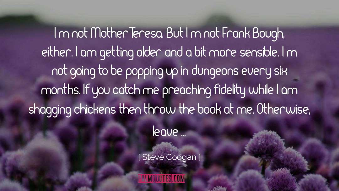 Steve Coogan Quotes: I'm not Mother Teresa. But