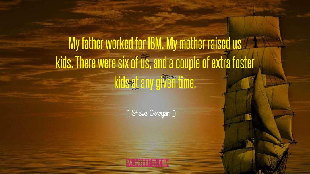Steve Coogan Quotes: My father worked for IBM.