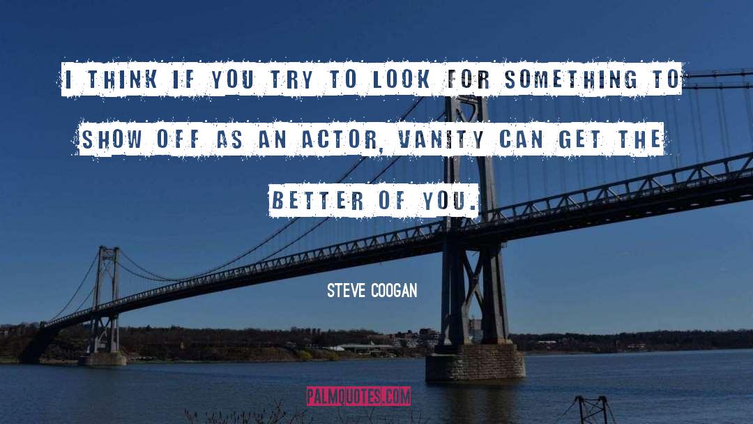 Steve Coogan Quotes: I think if you try