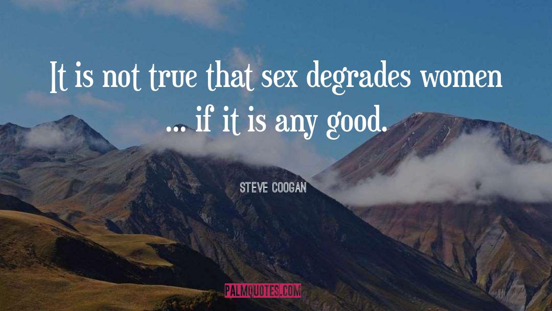 Steve Coogan Quotes: It is not true that