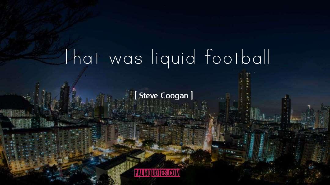 Steve Coogan Quotes: That was liquid football