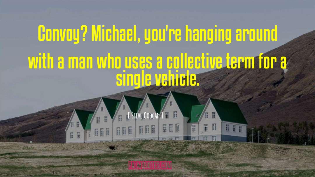 Steve Coogan Quotes: Convoy? Michael, you're hanging around