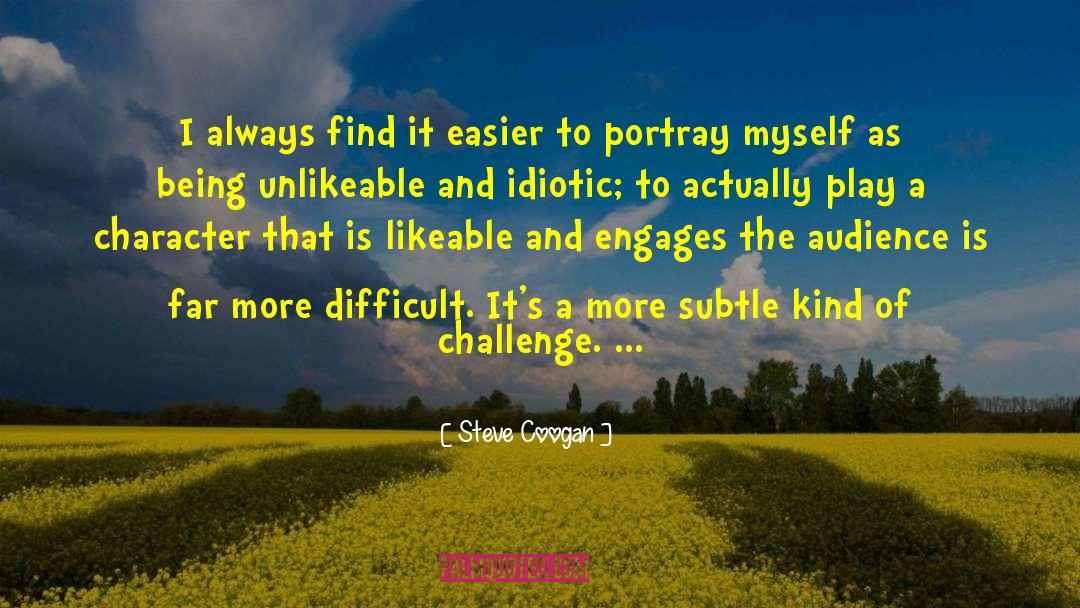Steve Coogan Quotes: I always find it easier