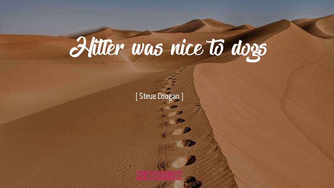 Steve Coogan Quotes: Hitler was nice to dogs