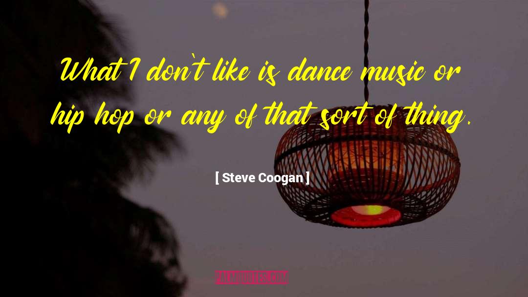 Steve Coogan Quotes: What I don't like is