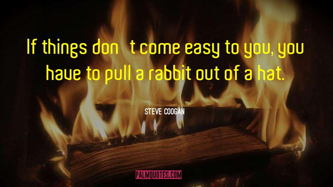 Steve Coogan Quotes: If things don't come easy