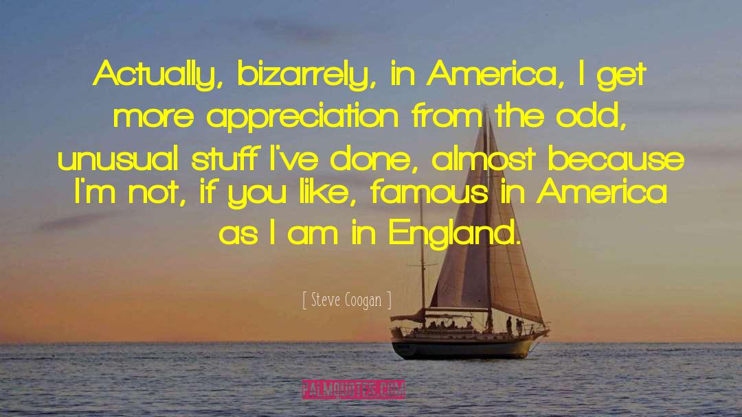 Steve Coogan Quotes: Actually, bizarrely, in America, I