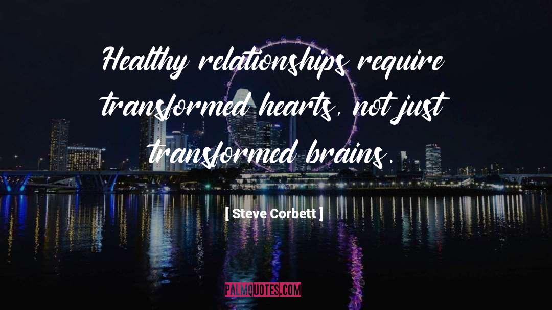 Steve Corbett Quotes: Healthy relationships require transformed hearts,