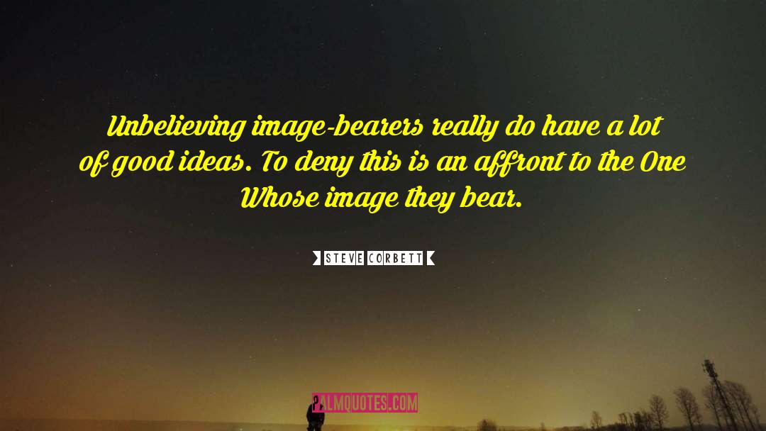 Steve Corbett Quotes: Unbelieving image-bearers really do have