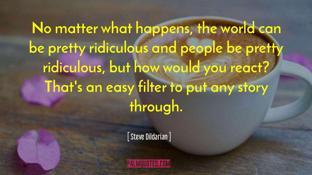 Steve Dildarian Quotes: No matter what happens, the