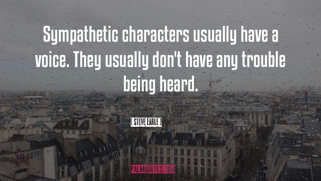 Steve Earle Quotes: Sympathetic characters usually have a