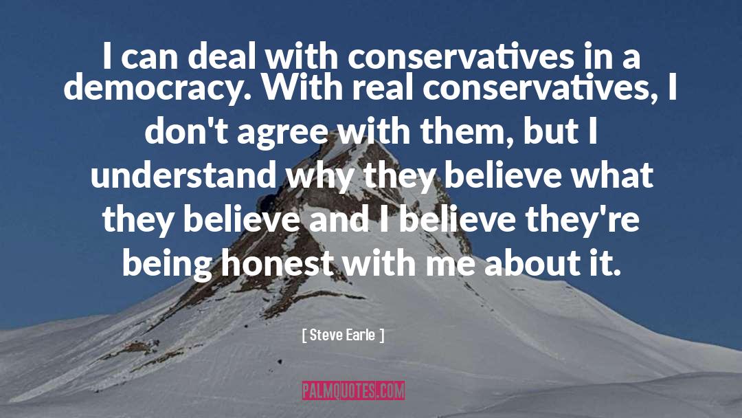 Steve Earle Quotes: I can deal with conservatives