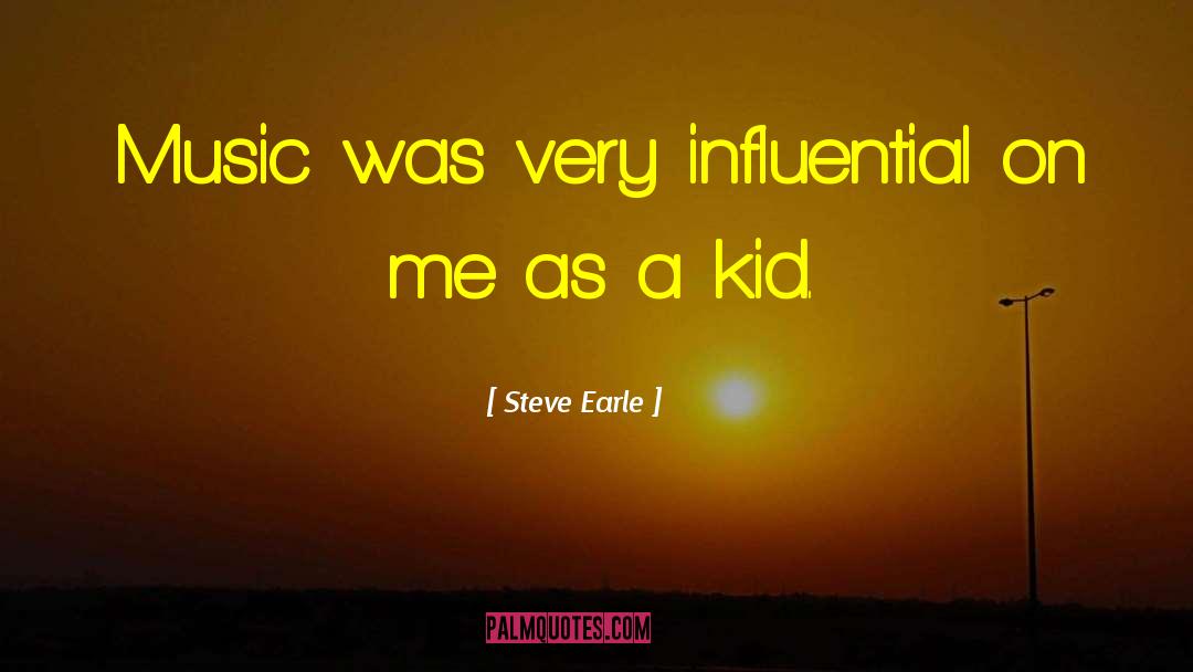 Steve Earle Quotes: Music was very influential on