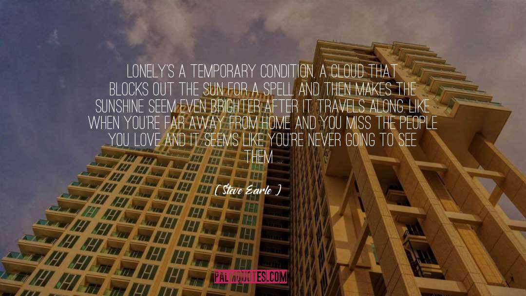 Steve Earle Quotes: Lonely's a temporary condition, a