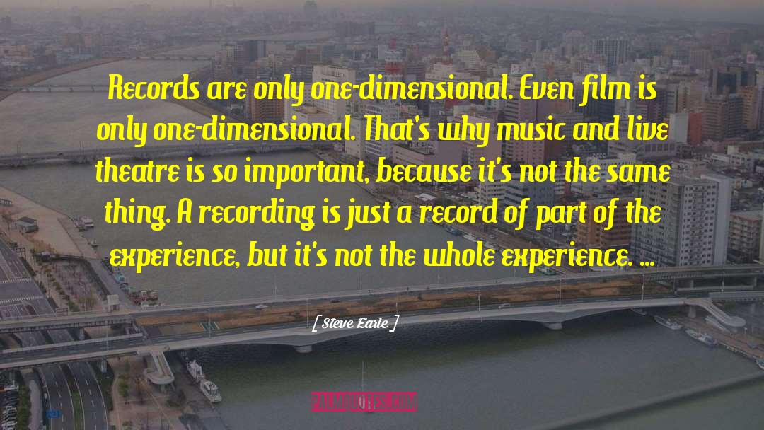 Steve Earle Quotes: Records are only one-dimensional. Even
