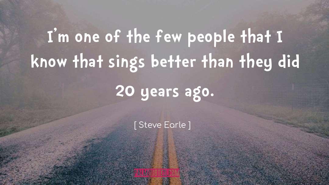 Steve Earle Quotes: I'm one of the few