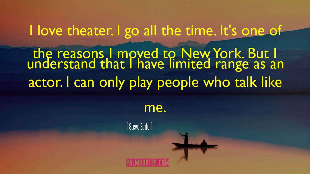 Steve Earle Quotes: I love theater. I go