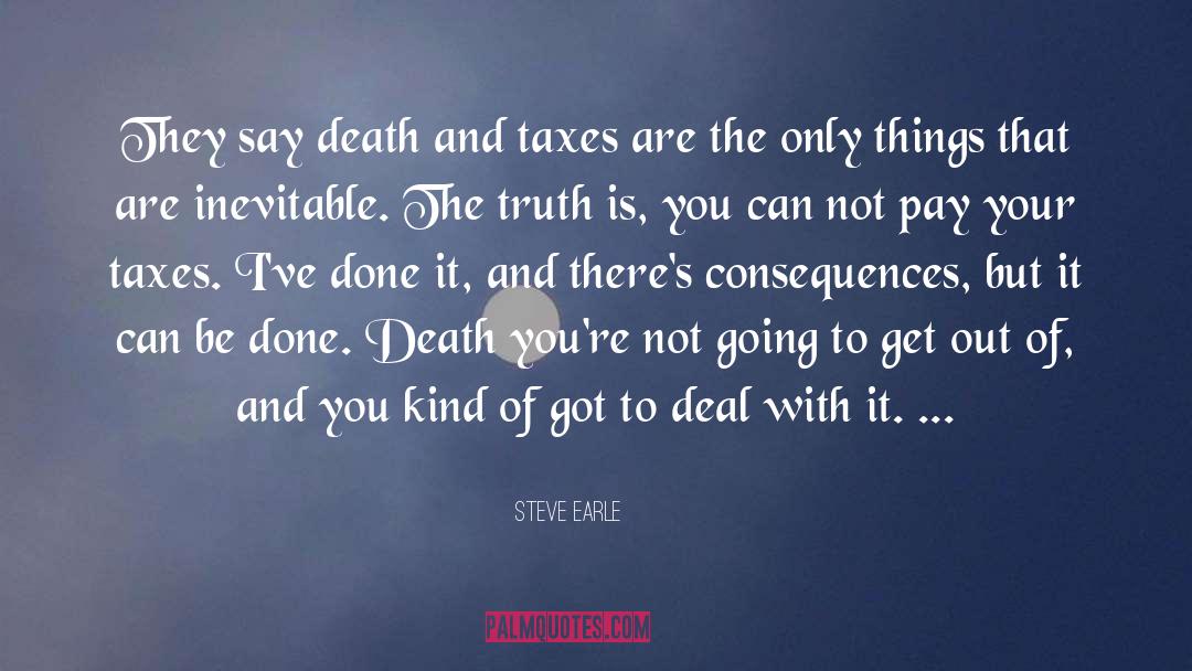 Steve Earle Quotes: They say death and taxes
