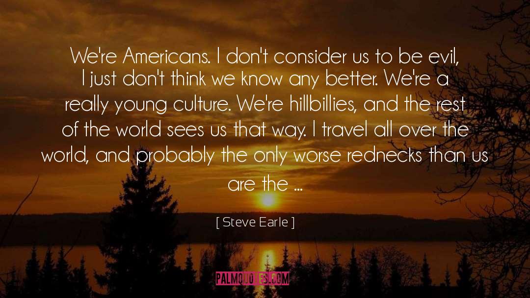 Steve Earle Quotes: We're Americans. I don't consider