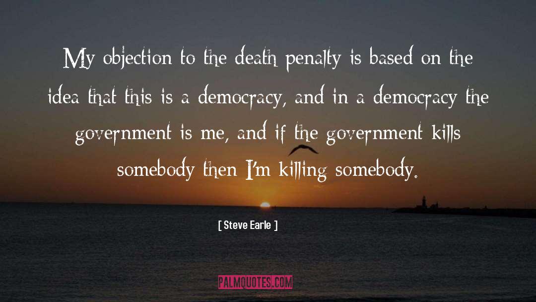 Steve Earle Quotes: My objection to the death