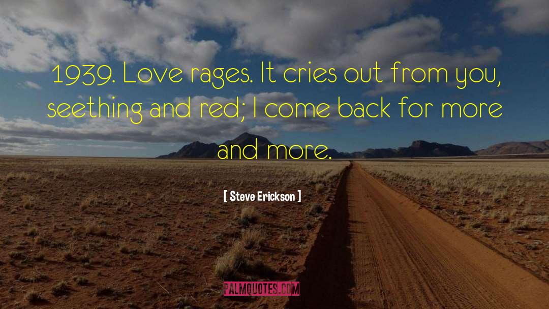 Steve Erickson Quotes: 1939. Love rages. It cries