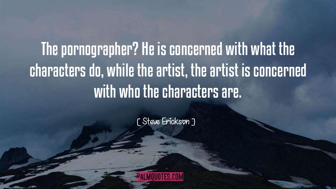 Steve Erickson Quotes: The pornographer? He is concerned