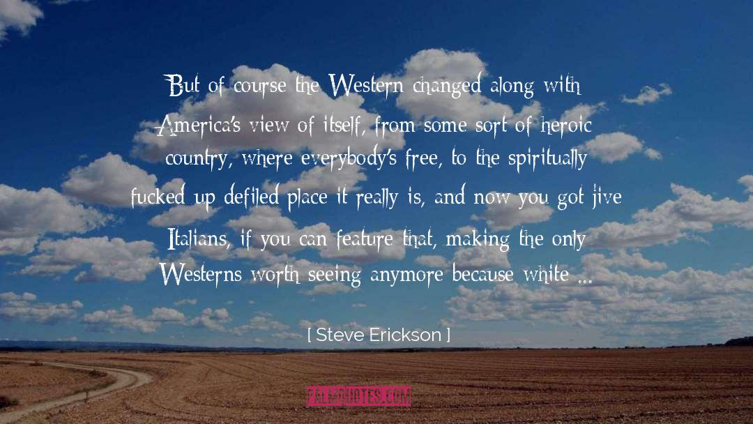 Steve Erickson Quotes: But of course the Western