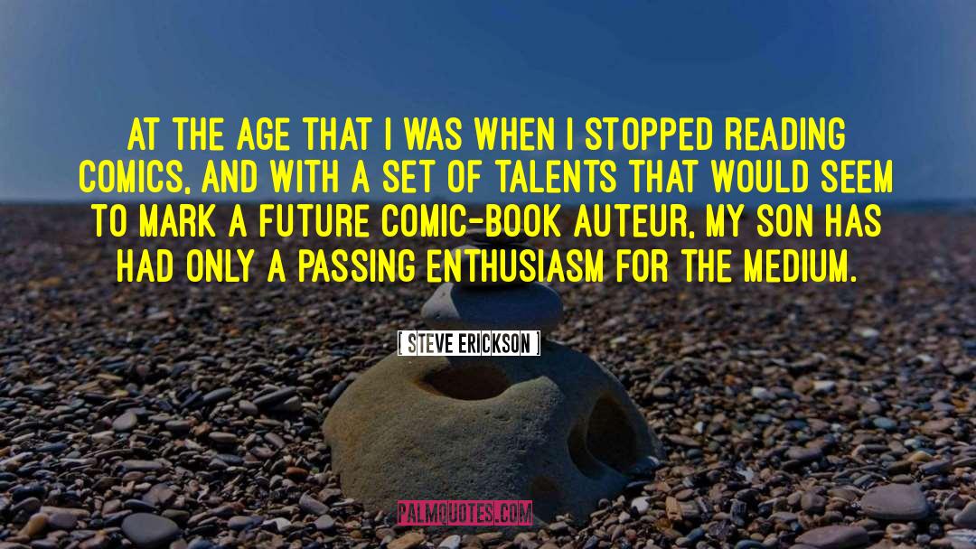 Steve Erickson Quotes: At the age that I