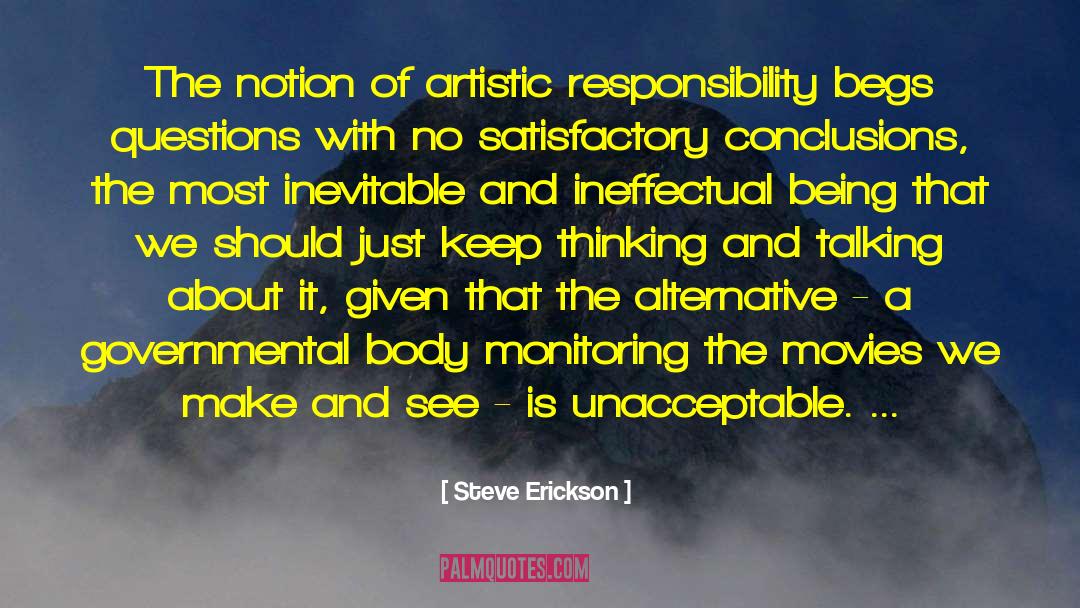 Steve Erickson Quotes: The notion of artistic responsibility