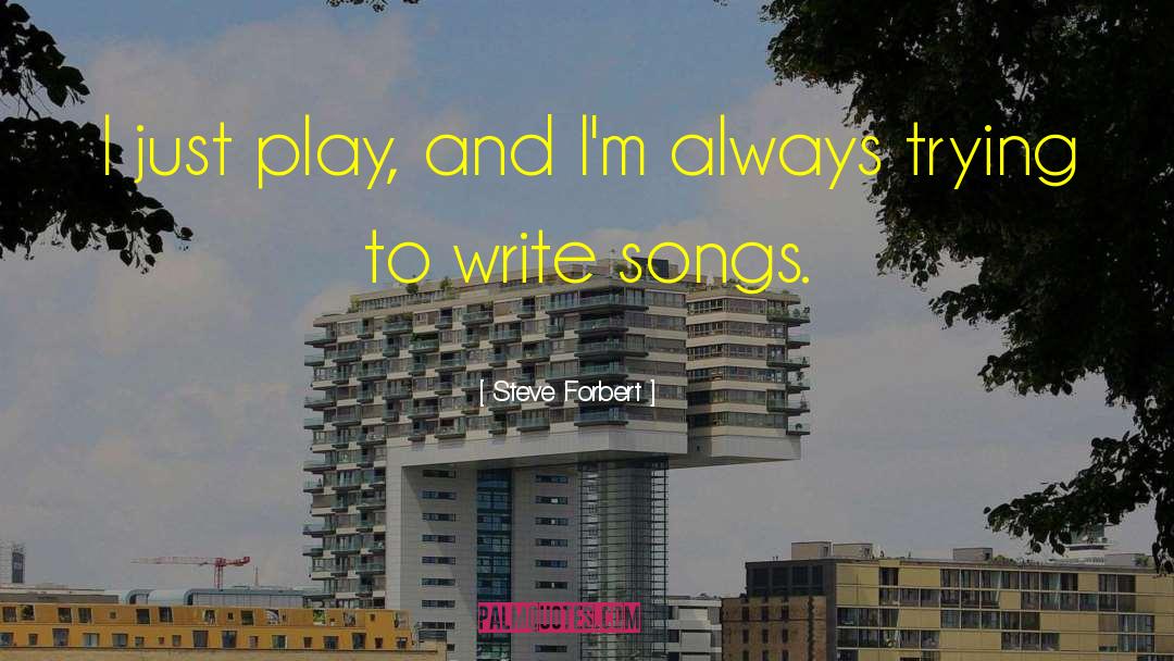 Steve Forbert Quotes: I just play, and I'm