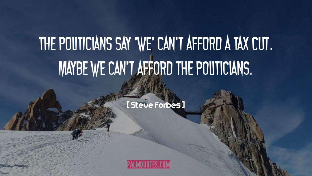 Steve Forbes Quotes: The politicians say 'we' can't