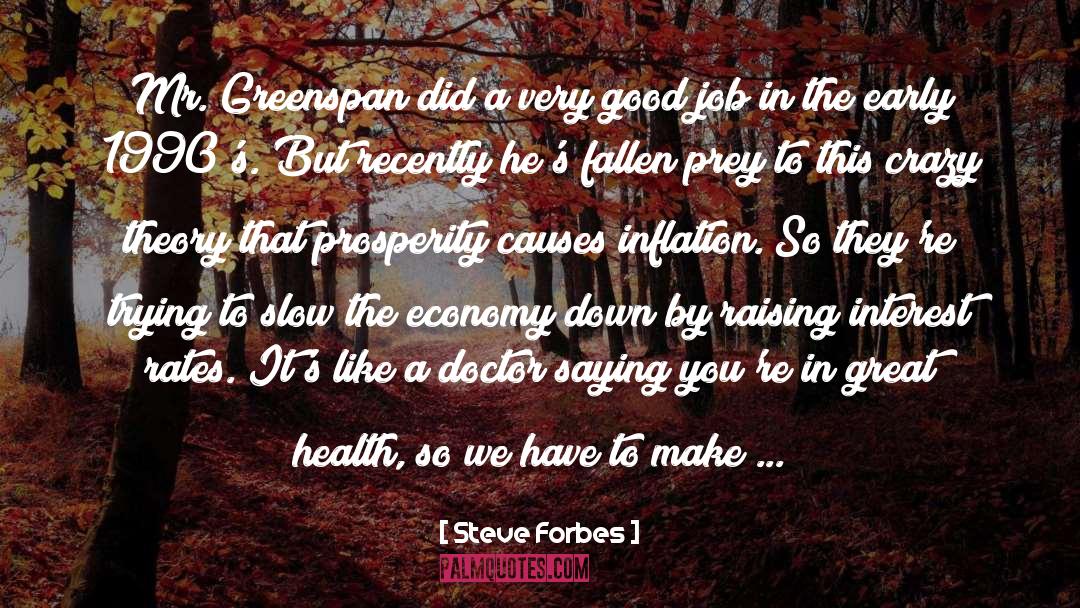 Steve Forbes Quotes: Mr. Greenspan did a very