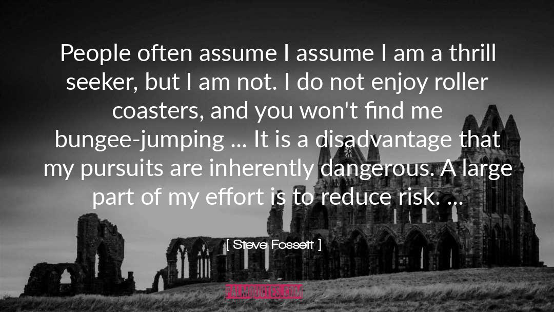 Steve Fossett Quotes: People often assume I assume