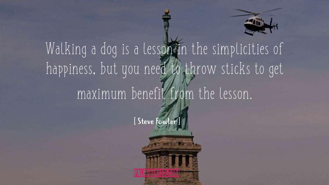 Steve Fowler Quotes: Walking a dog is a