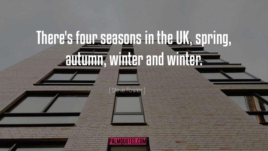 Steve Fowler Quotes: There's four seasons in the