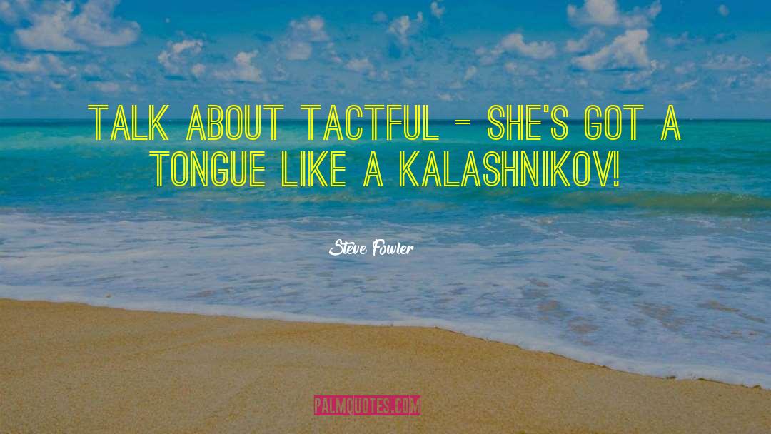 Steve Fowler Quotes: Talk about tactful - she's