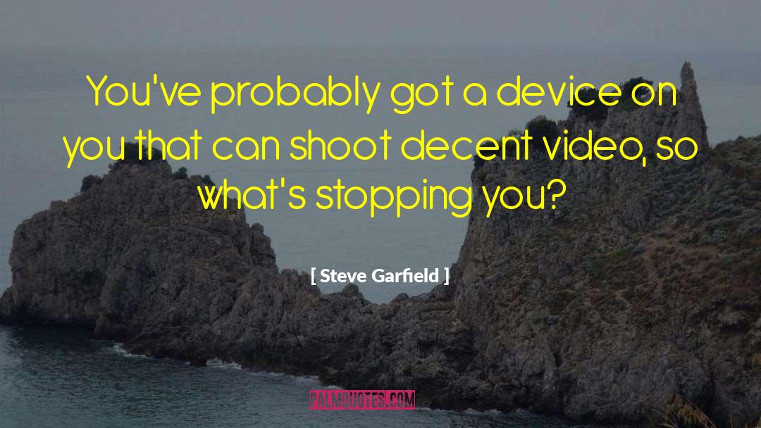 Steve Garfield Quotes: You've probably got a device