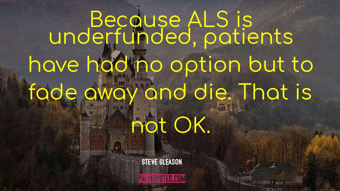 Steve Gleason Quotes: Because ALS is underfunded, patients