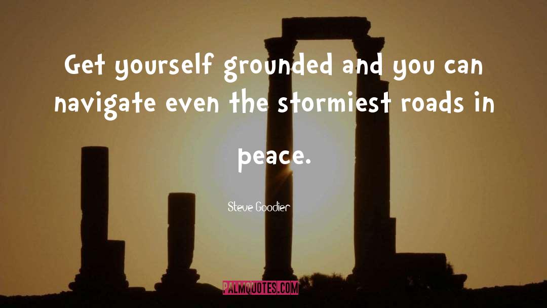 Steve Goodier Quotes: Get yourself grounded and you