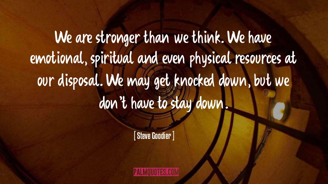 Steve Goodier Quotes: We are stronger than we