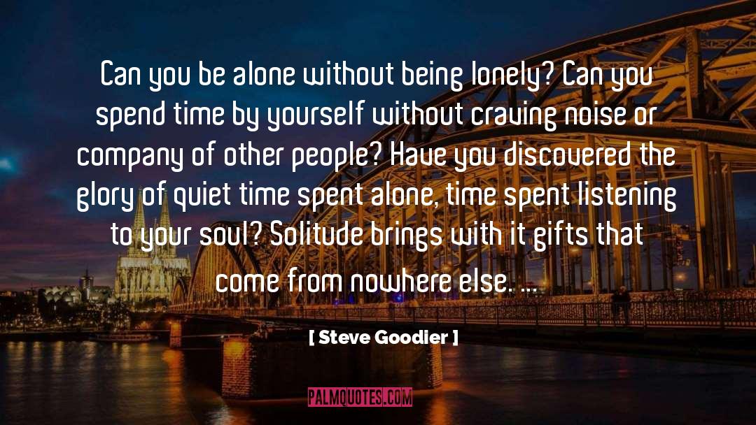 Steve Goodier Quotes: Can you be alone without