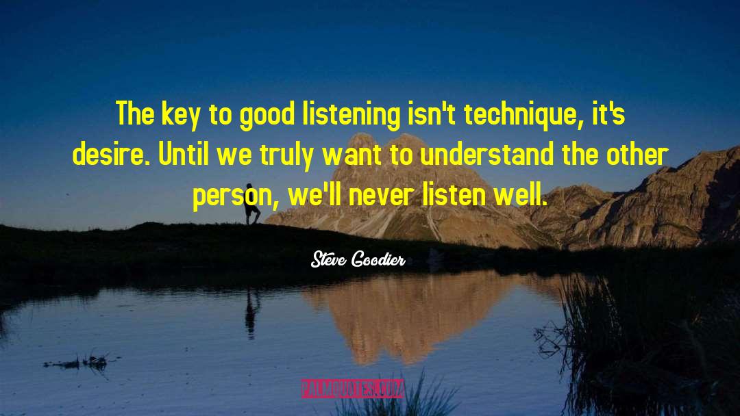 Steve Goodier Quotes: The key to good listening