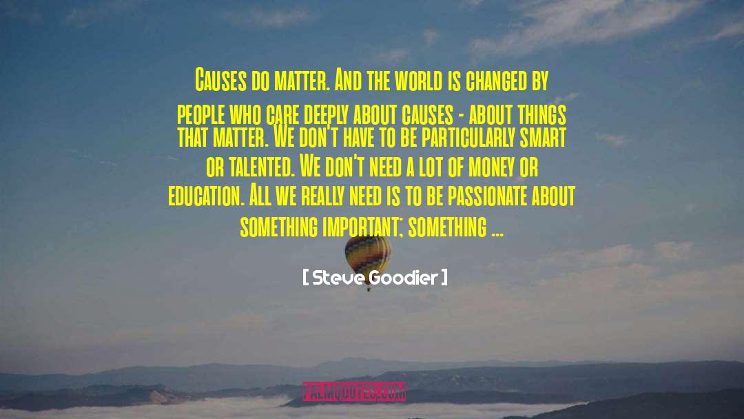 Steve Goodier Quotes: Causes do matter. And the