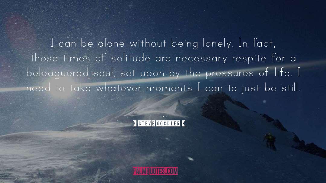 Steve Goodier Quotes: I can be alone without