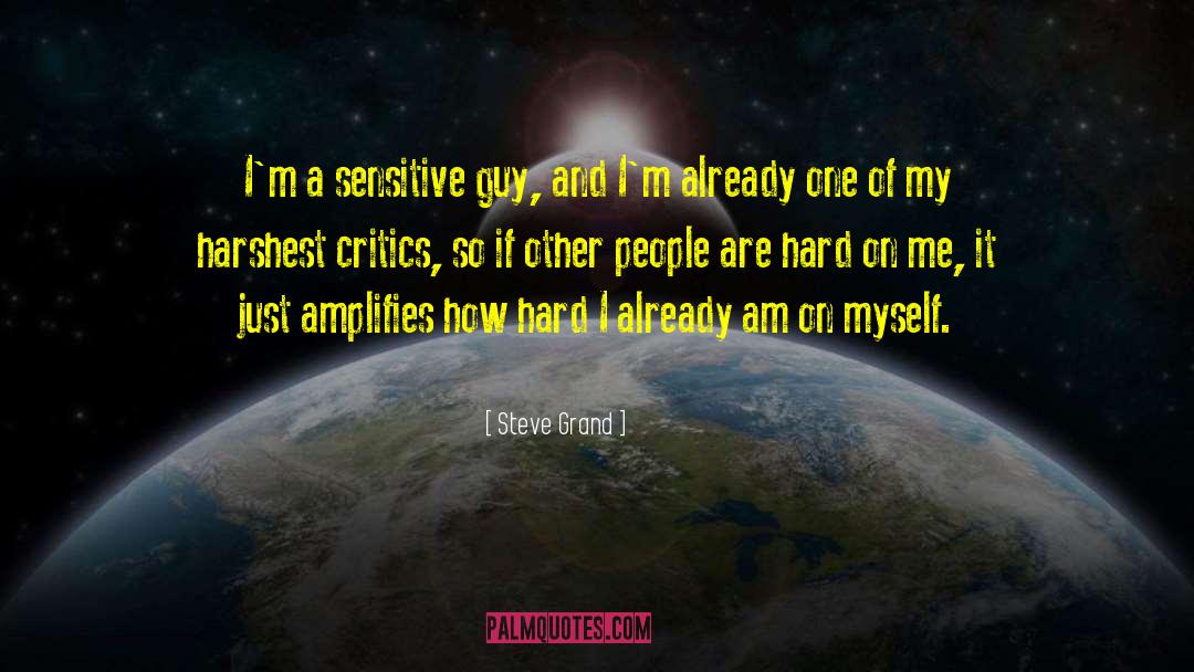 Steve Grand Quotes: I'm a sensitive guy, and