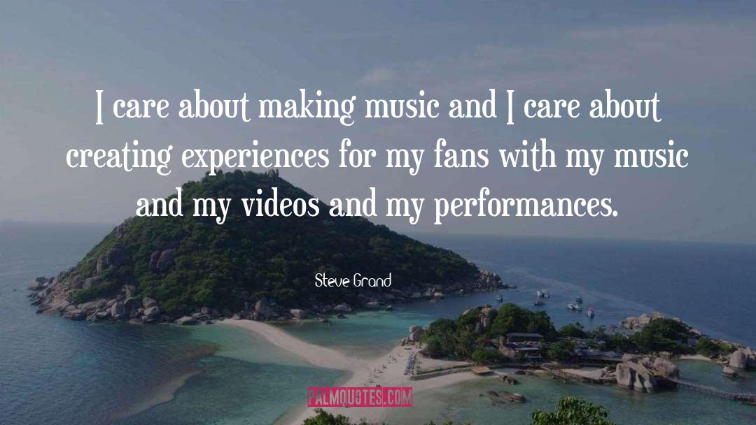 Steve Grand Quotes: I care about making music