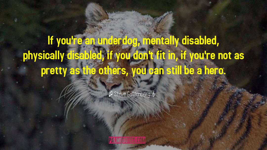 Steve Guttenberg Quotes: If you're an underdog, mentally