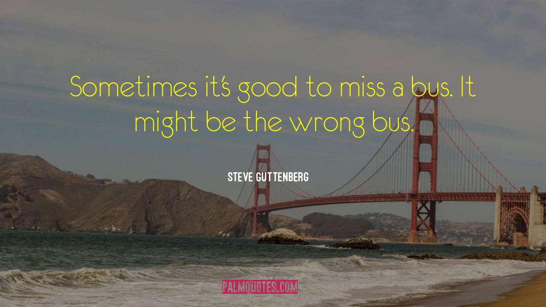 Steve Guttenberg Quotes: Sometimes it's good to miss